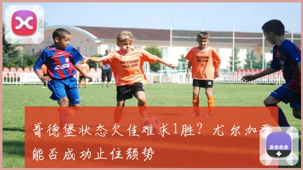 哥德堡状态欠佳难求1胜?尤尔加登能否成功止住颓势