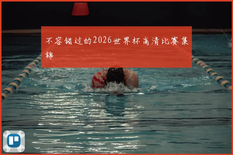 不容错过的2026世界杯高清比赛集锦