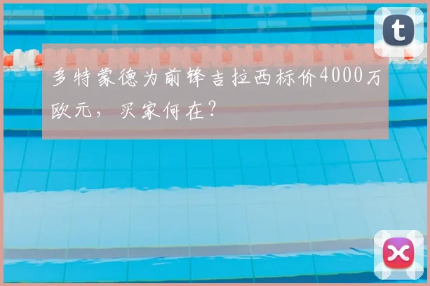 多特蒙德为前锋吉拉西标价4000万欧元，买家何在？