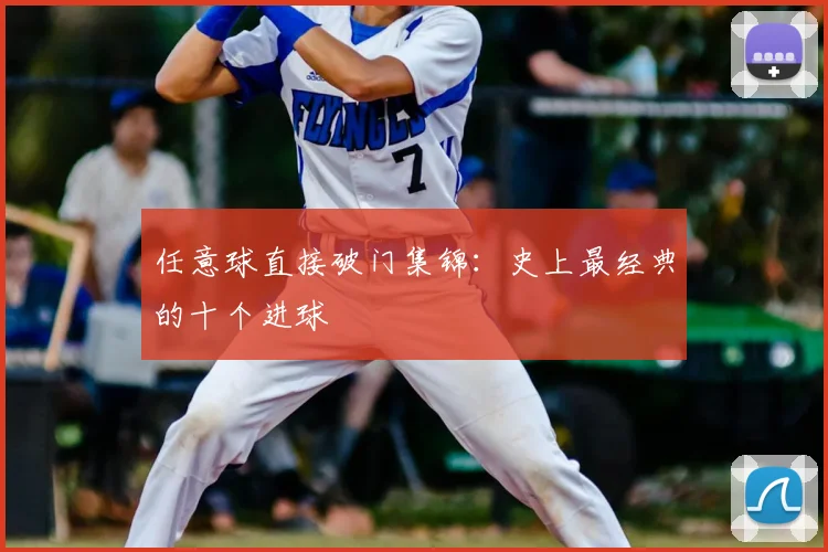 任意球直接破门集锦:史上最经典的十个进球